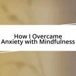 How I Overcame Anxiety with Mindfulness