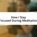 How I Stay Focused During Meditation