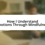 How I Understand Emotions Through Mindfulness