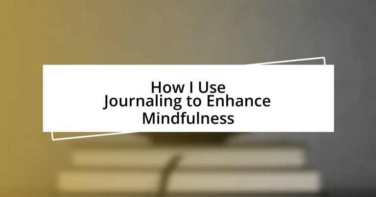 How I Use Journaling to Enhance Mindfulness