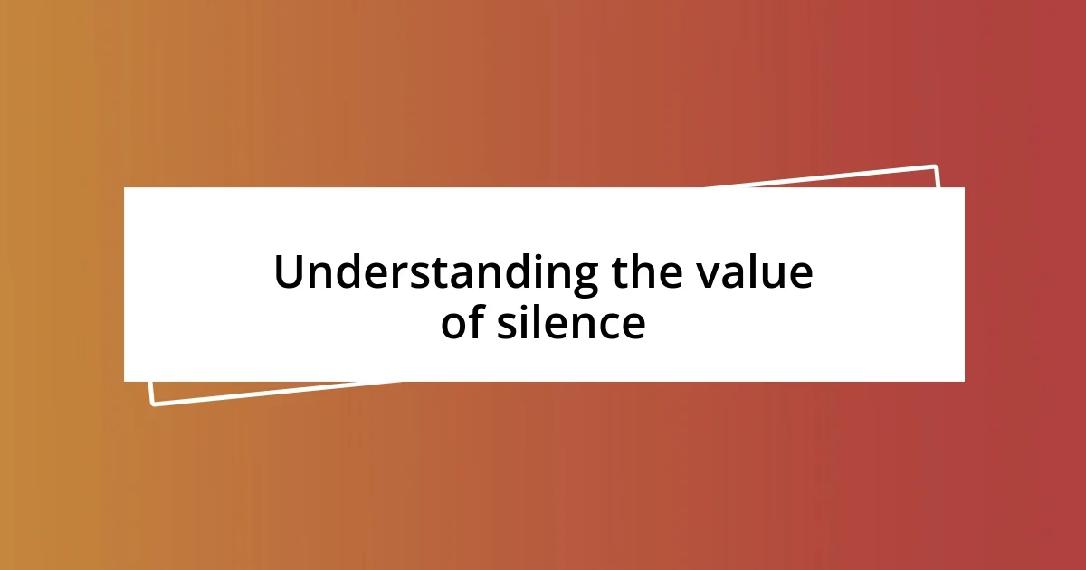 Understanding the value of silence