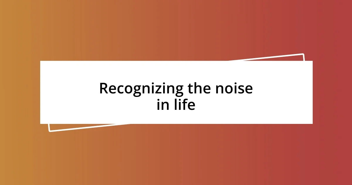 Recognizing the noise in life