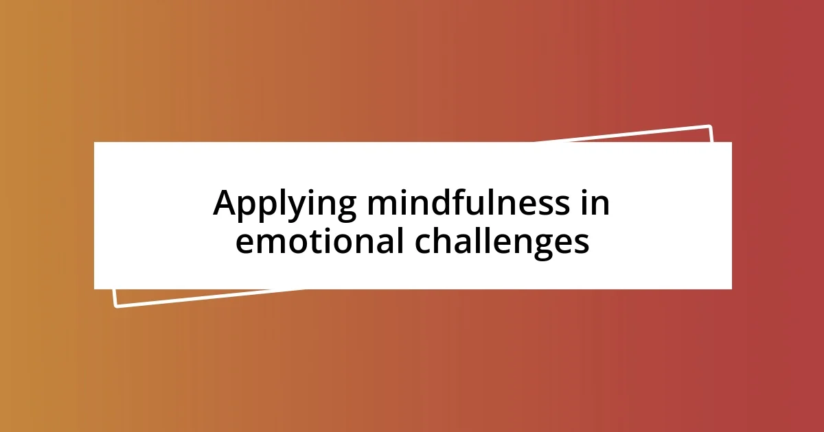 Applying mindfulness in emotional challenges