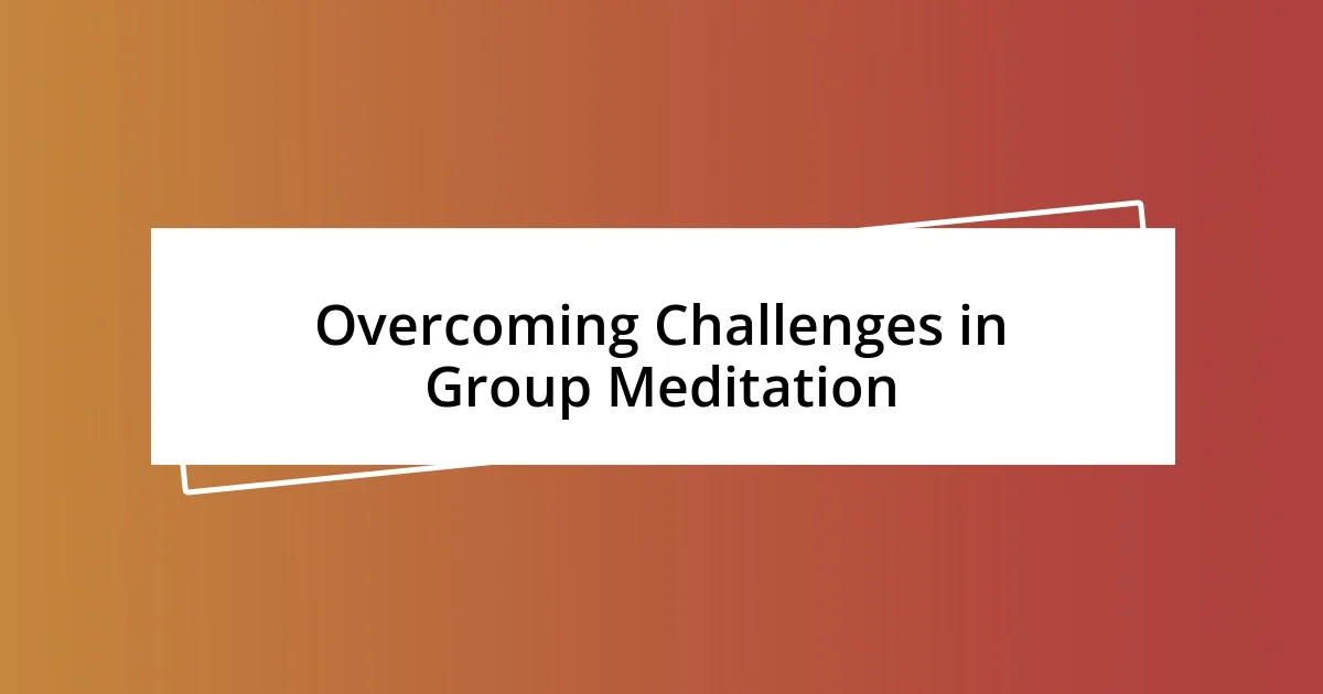 Overcoming Challenges in Group Meditation