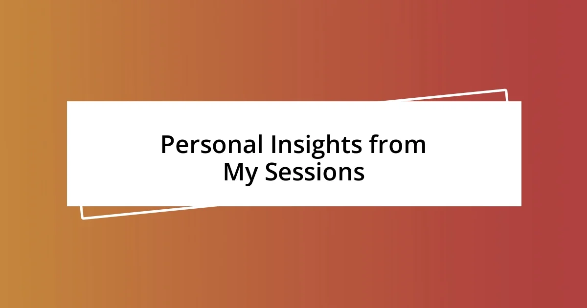 Personal Insights from My Sessions