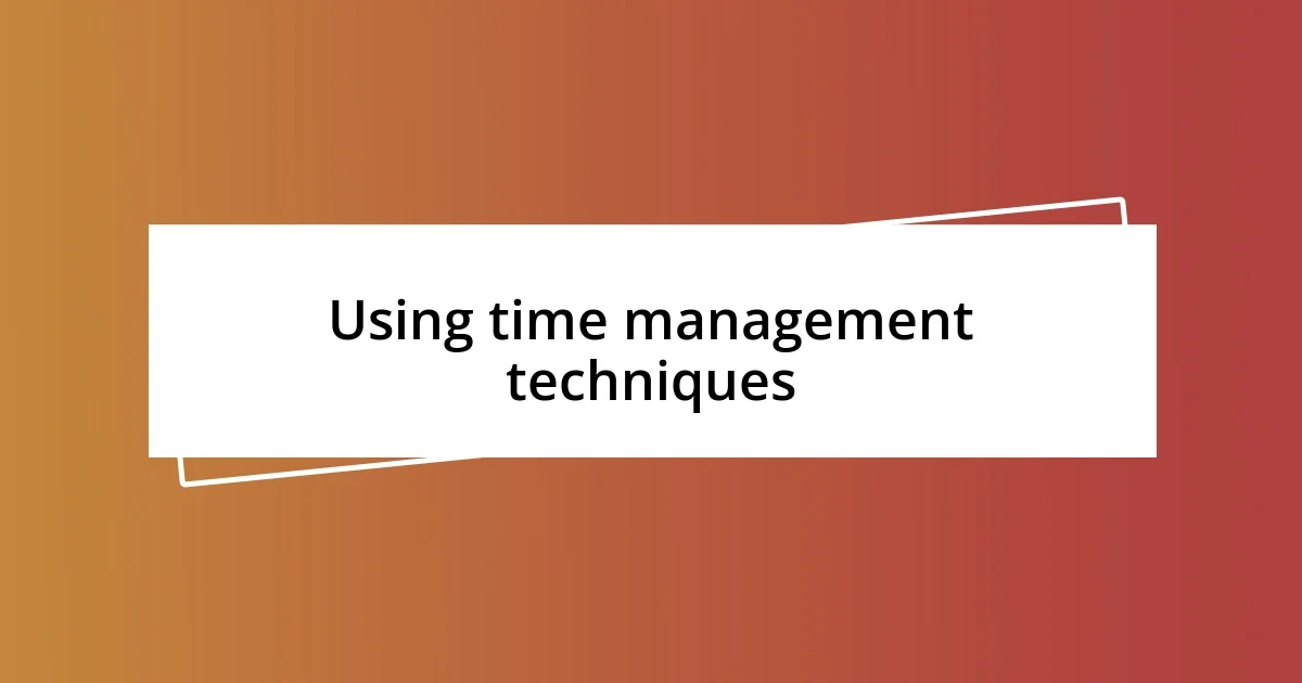 Using time management techniques