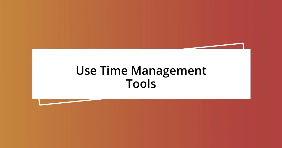 Use Time Management Tools