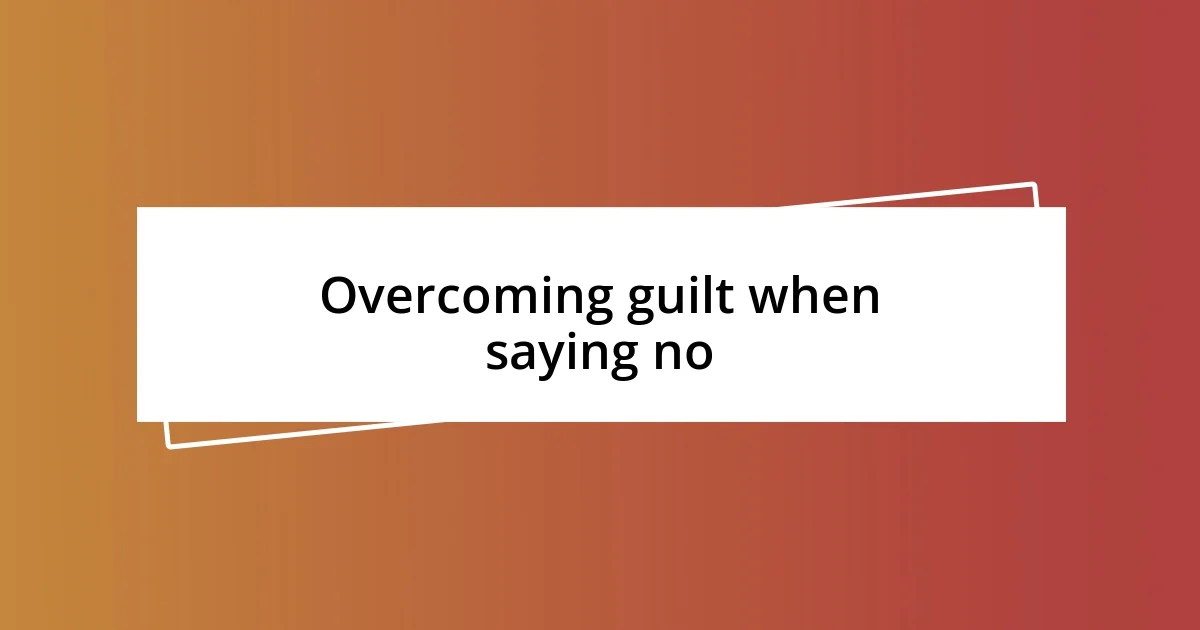 Overcoming guilt when saying no