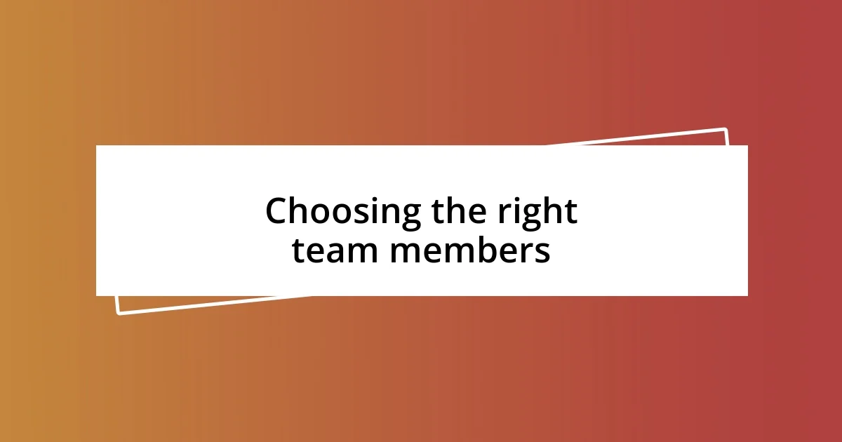 Choosing the right team members