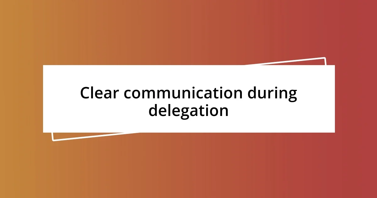 Clear communication during delegation